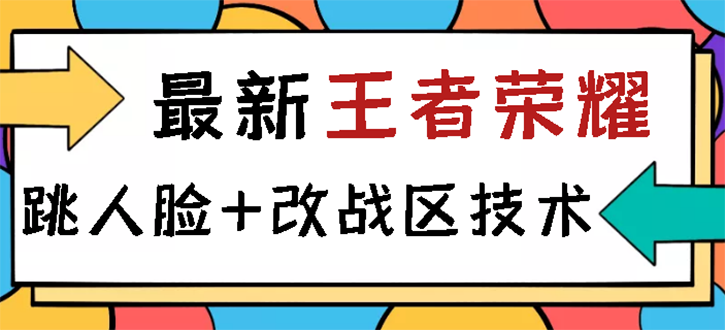 【副业项目3285期】王者荣耀跳人脸技术+改战区技术教程，一份教程可以卖50（王者荣耀怎么改战区?）-奇才轻创