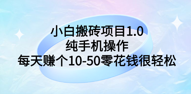 【副业项目3301期】小白搬砖项目1.0，纯手机操作，每天赚个10-50零花钱很轻松-奇才轻创