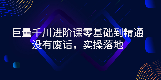 【副业项目3310期】巨量千川进阶课零基础到精通，没有废话，实操落地（巨量千川投放技巧）-奇才轻创