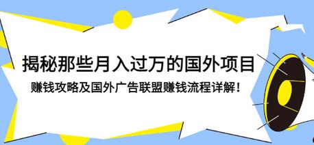 【副业项目3441期】揭秘那些月入过万的国外项目，赚钱攻略及国外广告联盟赚钱流程详解-奇才轻创