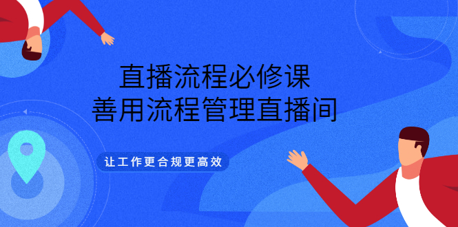 【副业项目3553期】直播流程必修课：直播流程详细步骤，善用流程管理直播间，让工作更合规更高效-奇才轻创