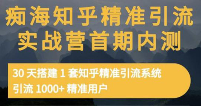 【副业项目3588期】知乎精准引流实战营1-2期：怎样用知乎引流，30天搭建1套精准引流系统，引流1000+精准用户-奇才轻创