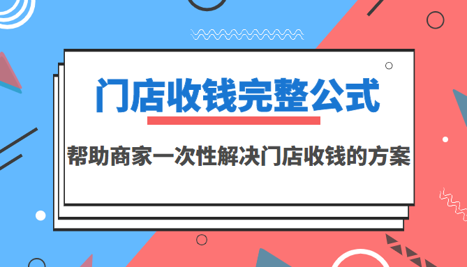 【副业项目3723期】门店收钱完整公式，帮助商家一次性解决门店收钱的方案（价值499元）-奇才轻创