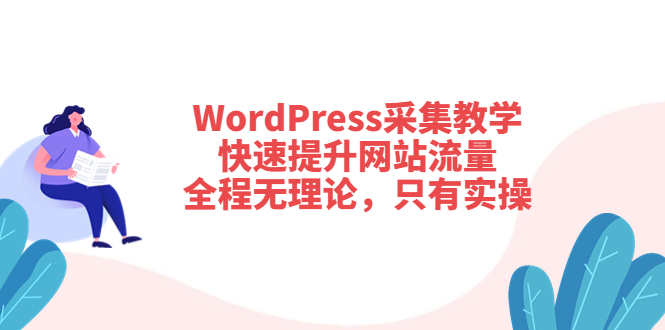 【副业项目3931期】wordpress采集教程，怎样提高网站流量-奇才轻创