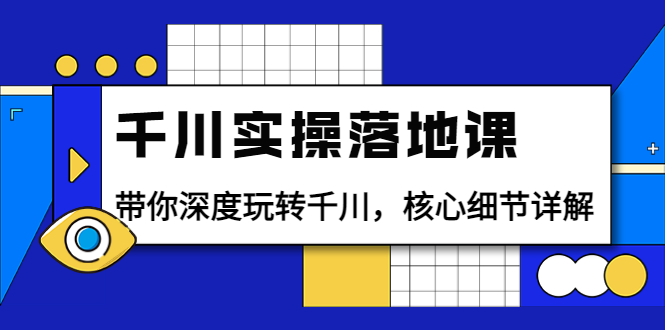 【副业项目4042期】千川实操落地课：带你深度玩转千川，千川投放核心细节详解-奇才轻创