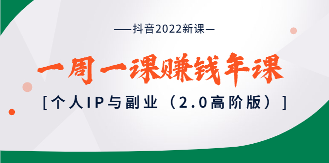 【副业项目4077期】抖音2022新课：一周一课赚钱年课：个人IP与副业-奇才轻创