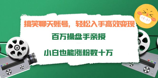 【副业项目4220期】搞笑聊天账号，轻松入手高效变现，百万操盘手亲授，小白也能涨粉数十万-奇才轻创