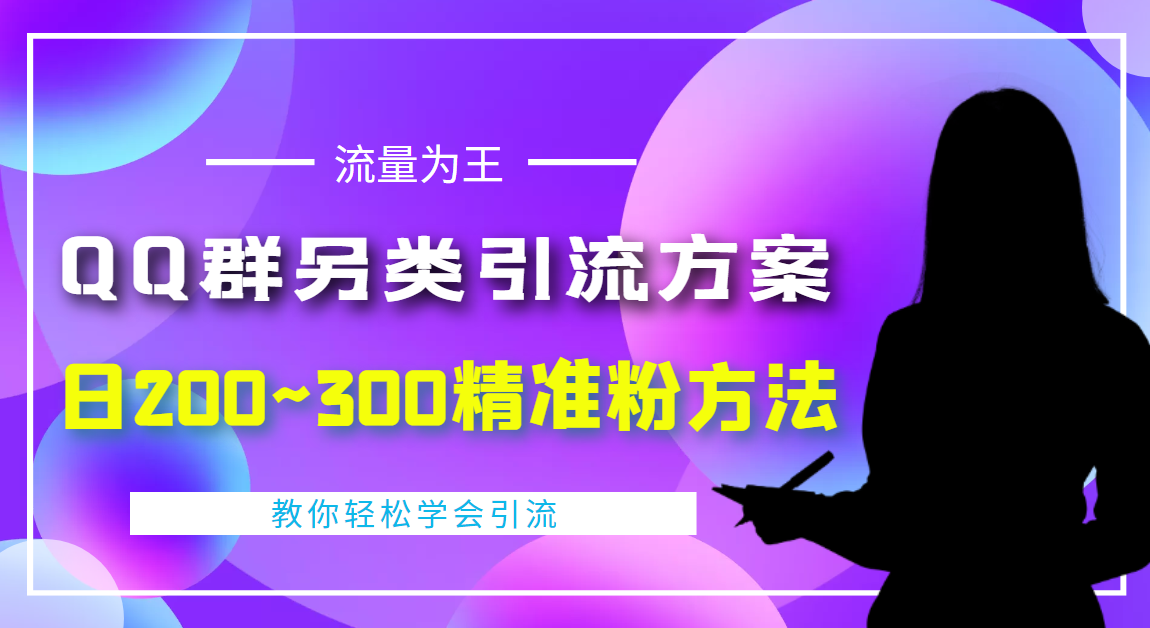 【副业项目4422期】外面收费888元的QQ群另类引流方案：日200~300精准粉方法-奇才轻创