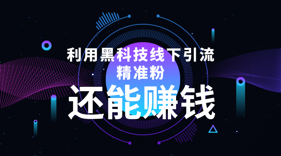 【副业项目4515期】利用黑科技线下精准引流，一部手机可操作，还能赚钱【视频+文档】-奇才轻创