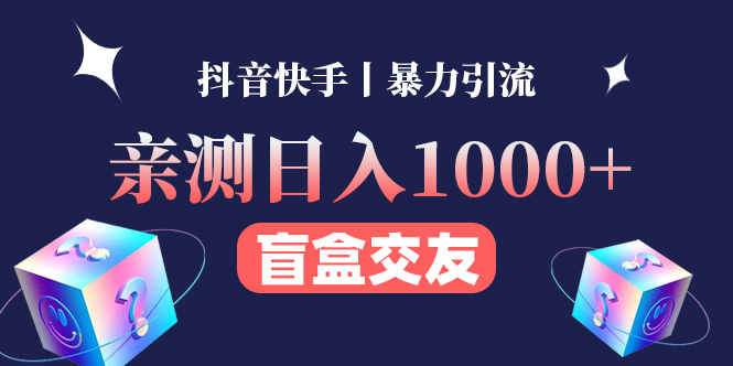 【副业项目4553期】亲测日收益1000+的交友盲盒副业丨有手就行的抖音快手暴力引流-奇才轻创