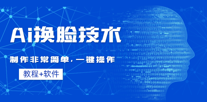 【副业项目4596期】Ai换脸技术教程：制作非常简单，一键操作（教程软件）-奇才轻创