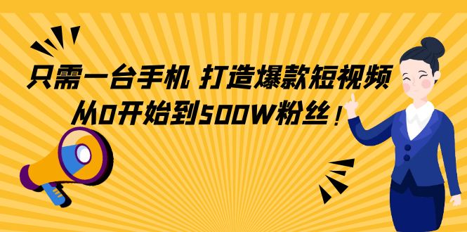 【副业项目4631期】只需一台手机，轻松打造爆款短视频，从0开始到500W粉丝-奇才轻创