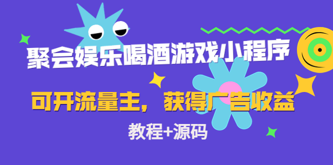 【副业项目4756期】聚会娱乐喝酒游戏小程序，可开流量主，日入100+获得广告收益（教程+源码）-奇才轻创