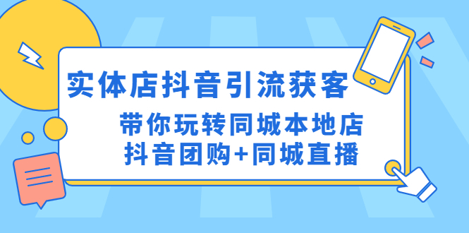 【副业项目4998期】实体店抖音引流获客实操课：带你玩转同城本地店抖音团购+同城直播-奇才轻创