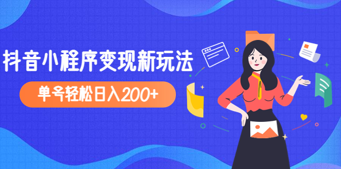 【副业项目5082期】2023年外面收费990的抖音小程序变现新玩法，单号轻松日入200+-奇才轻创