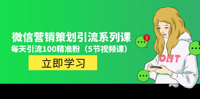 【副业项目5143期】价值百万的微信营销策划引流系列课，每天引流100精准粉（5节视频课）-奇才轻创