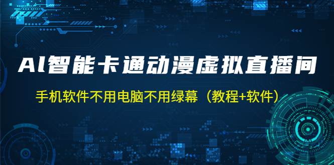 【副业项目5233期】AI智能卡通动漫虚拟人直播操作教程 手机软件不用电脑不用绿幕（教程+软件）-奇才轻创