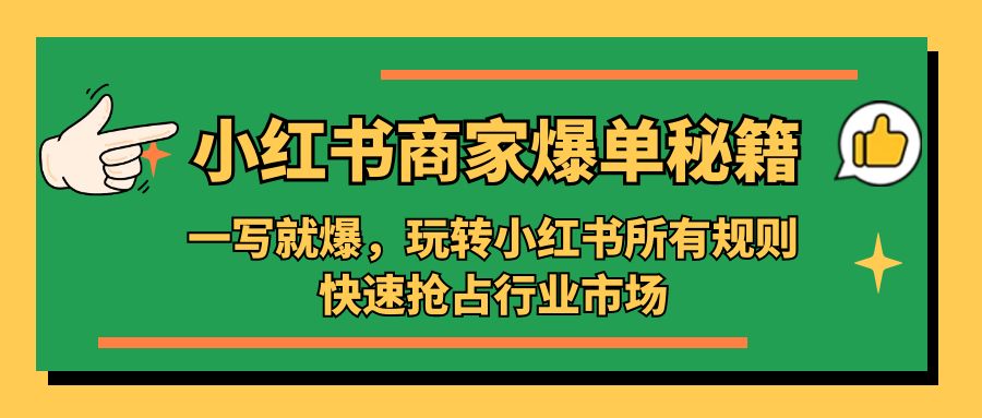 补【副业项目5355期】小红书·商家爆单秘籍：一写就爆，玩转小红书所有规则，快速抢占行业市场-奇才轻创