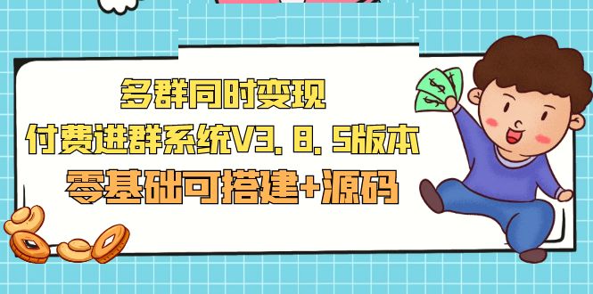 【副业项目5348期】市面卖1288的最新多群同时变现付费进群系统V3.8.5版本(零基础可搭建+源码)-奇才轻创