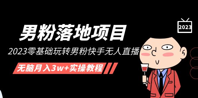 【副业项目5211期】【男粉落地项目】2023零基础玩转男粉快手无人直播，无脑月入3w+实操教程-奇才轻创