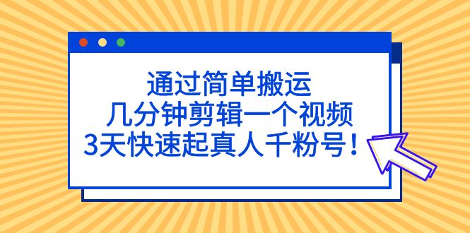 【副业项目5246期】通过简单搬运，几分钟剪辑一个视频，3天快速起真人千粉号-奇才轻创