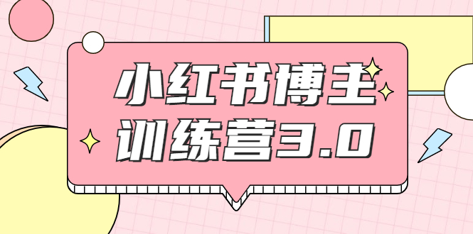 【副业项目2119期】红商学院·小红书博主训练营3.0，实战操作轻松月入过万-奇才轻创