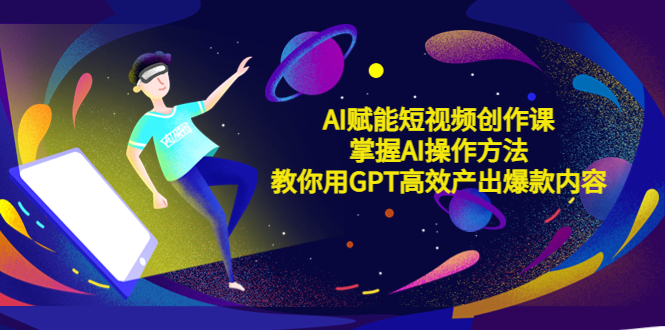 【副业项目5635期】AI赋能短视频创作课，掌握AI操作方法，教你用AI高效产出爆款内容-奇才轻创