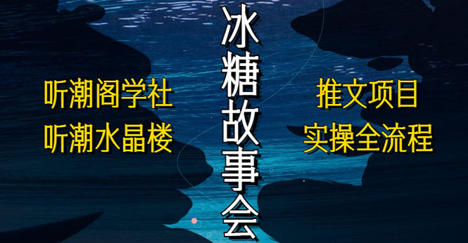 【副业项目5665期】抖音冰糖故事会项目实操，小说推文项目实操全流程，简单粗暴-奇才轻创