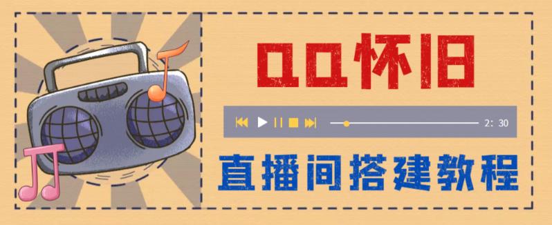 【副业项目5892期】外面收费299怀旧QQ直播视频直播间搭建 直播当天就能见收益【软件+教程】-奇才轻创