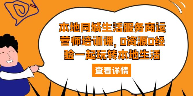 【副业项目5792期】本地同城生活服务商运营师培训课，0资源0经验一起玩转本地生活-奇才轻创