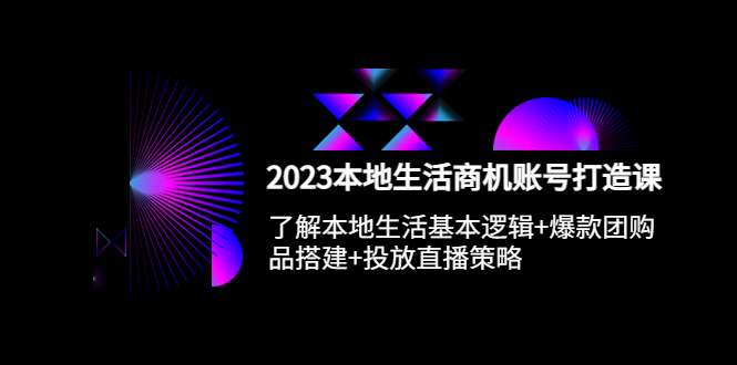 【副业项目5793期】2023本地同城生活商机账号打造课，基本逻辑+爆款团购品搭建+投放直播策略-奇才轻创