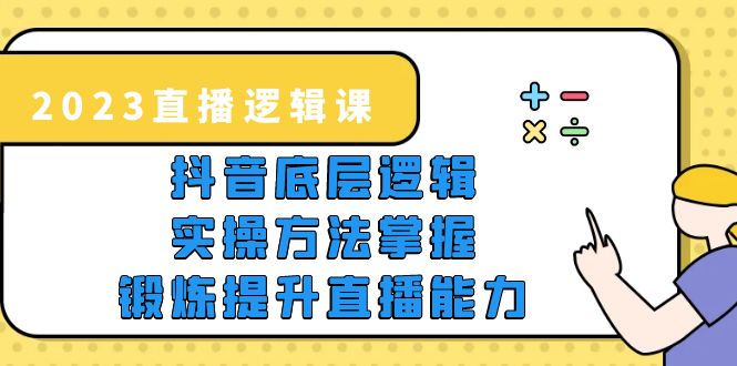 【副业项目5825期】2023直播·逻辑课，抖音底层逻辑+实操方法掌握，锻炼提升直播能力-奇才轻创