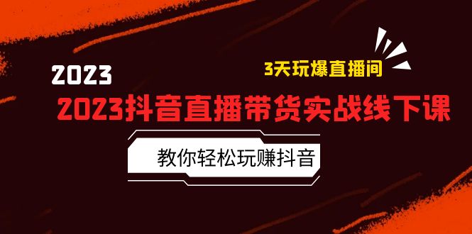 【副业项目5820期】2023抖音直播带货实战线下课：教你轻松玩赚抖音，3天玩爆·直播间-奇才轻创