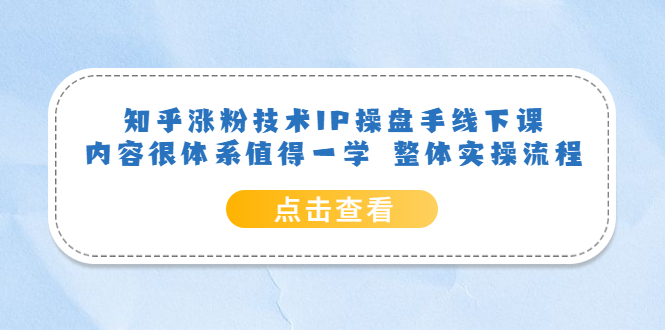 【副业项目6195期】知乎涨粉技术IP操盘手线下课，内容很体系值得一学 整体实操流程！-奇才轻创