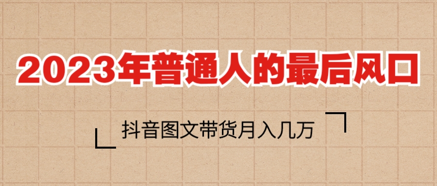 【副业项目6141期】2023普通人的最后风口，抖音图文带货月入几万+-奇才轻创