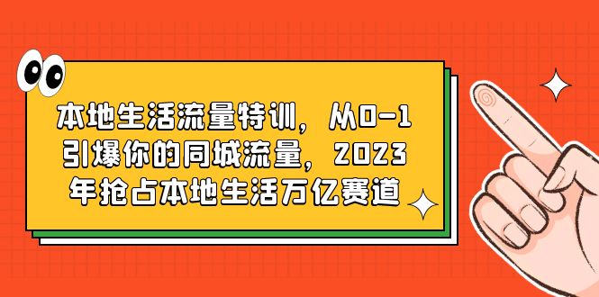 【副业项目6226期】本地生活流量特训，从0-1引爆你的同城流量，2023年抢占本地生活万亿赛道-奇才轻创