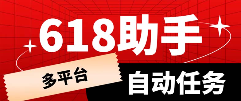 【副业项目6036期】多平台618任务助手，支持京东，淘宝，快手等软件内的17个活动的68个任务-奇才轻创