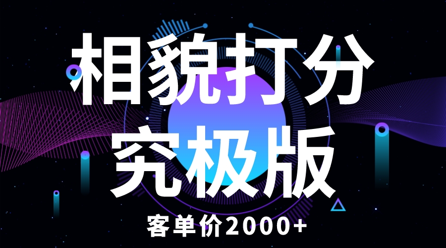 【副业项目5997期】相貌打分究极版，客单价2000+纯新手小白就可操作的项目-奇才轻创