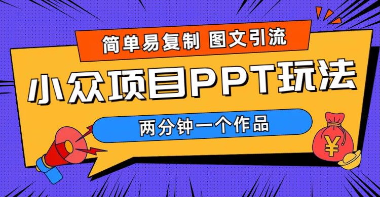 【副业项目6020期】简单易复制 图文引流 两分钟一个作品 月入1W+小众项目PPT玩法 (教程+素材)-奇才轻创