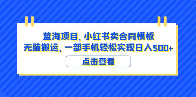 【副业项目6405期】蓝海项目 小红书卖合同模板 无脑搬运 一部手机日入500+（教程+4000份模板）-奇才轻创