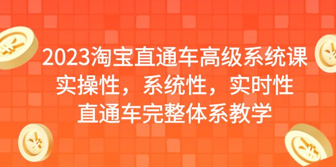 【副业项目6686期】2023淘宝直通车高级系统课，实操性，系统性，实时性，直通车完整体系教学-奇才轻创