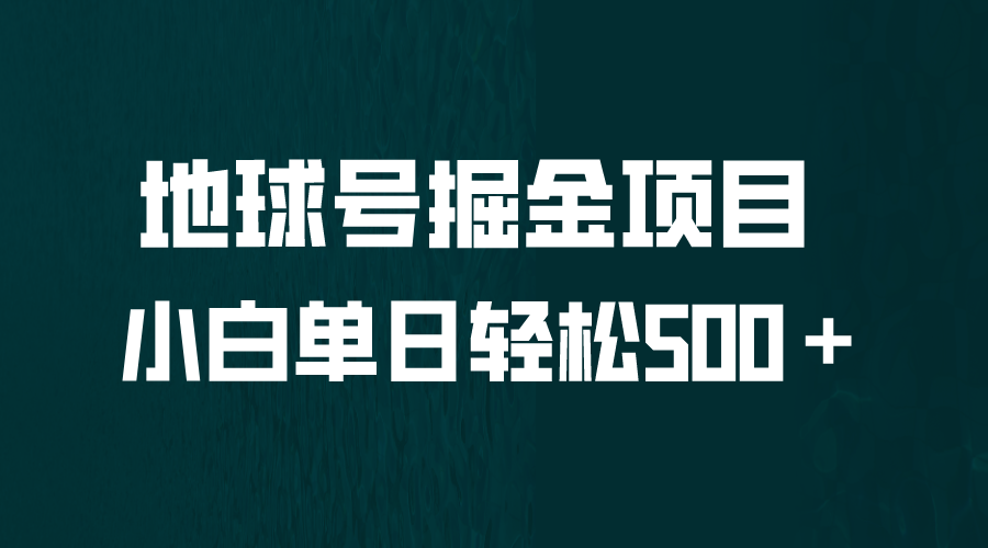 【副业项目6690期】全网首发！地球号掘金项目，小白每天轻松500＋，无脑上手怼量-奇才轻创