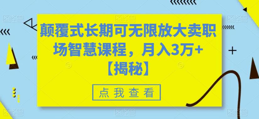 【副业项目6725期】颠覆式长期可无限放大卖职场智慧课程，月入3万+【揭秘】-奇才轻创