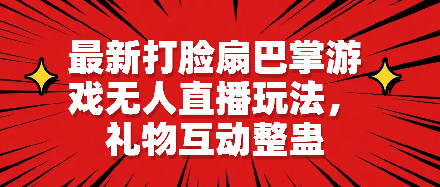 【副业项目6789期】最新打脸扇巴掌游戏无人直播玩法，礼物互动整蛊-奇才轻创