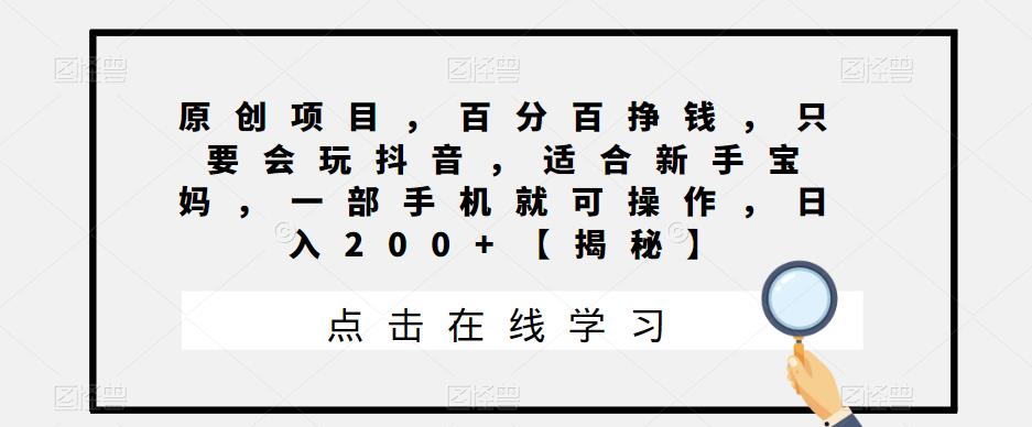 【副业项目6810期】原创项目，百分百挣钱，只要会玩抖音，适合新手宝妈，一部手机就可操作，日入200+-奇才轻创