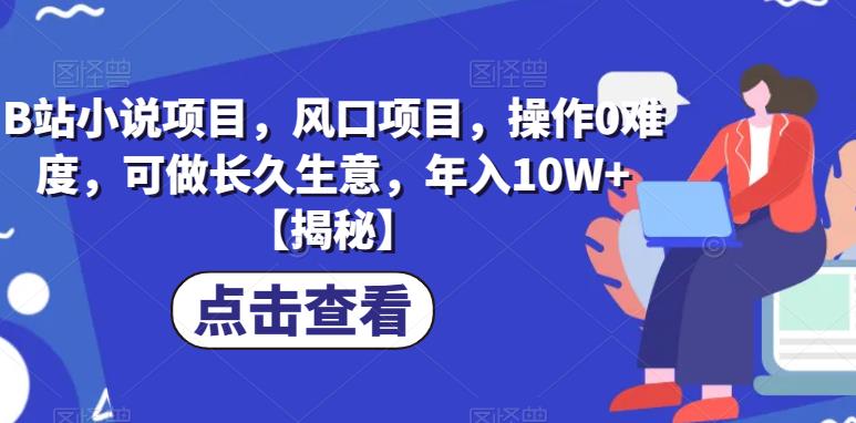 【副业项目6877期】B站小说项目，风口项目，操作0难度，可做长久生意，年入10W+【揭秘】-奇才轻创