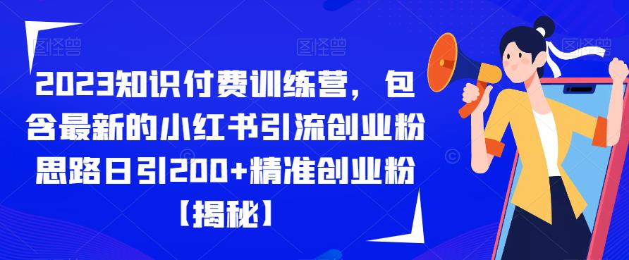 【副业项目6854期】2023知识付费训练营，包含最新的小红书引流创业粉思路日引200+精准创业粉【揭秘】-奇才轻创