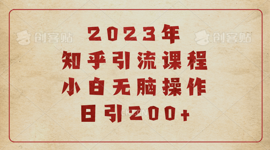 【副业项目6916期】2023知乎引流课程，小白无脑操作日引200+-奇才轻创