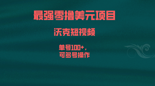 【副业项目6917期】最强零撸美元项目，沃克短视频，单号100+，可多号操作-奇才轻创