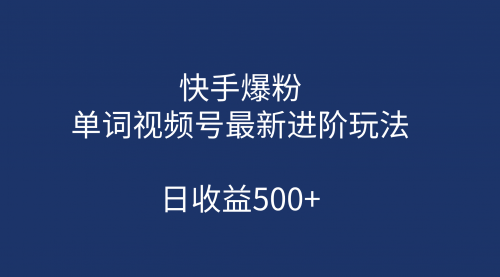 【副业项目第7168期】快手爆粉，单词视频号最新进阶玩法，日收益500+-奇才轻创